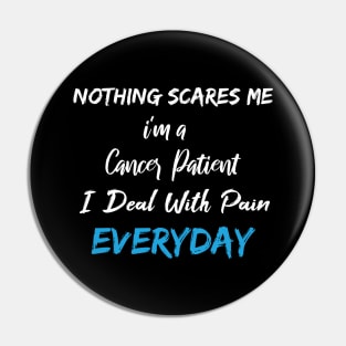 Nothing Scares Me I'm A Cancer Patient I Deal With Pain Everyday birthday gift Pin