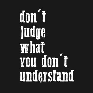 don't judge what you don't understand quote T-Shirt