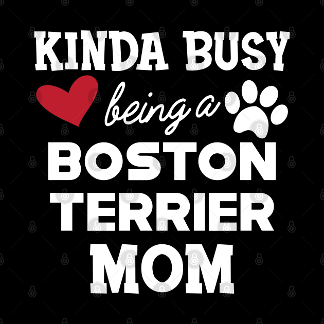 Boston Terrier - Kinda busy being a boston terrier mom by KC Happy Shop