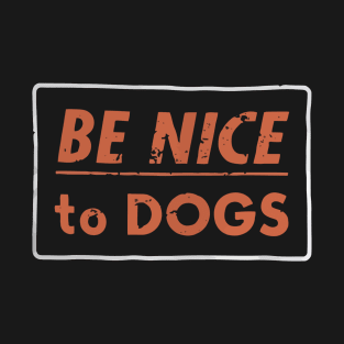 Be nice to Dogs T-Shirt