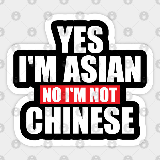 Yes I'm Asian No I'm Not Chinese - Asian - Sticker