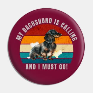My Dachshund Is Calling and I Must Go Pin