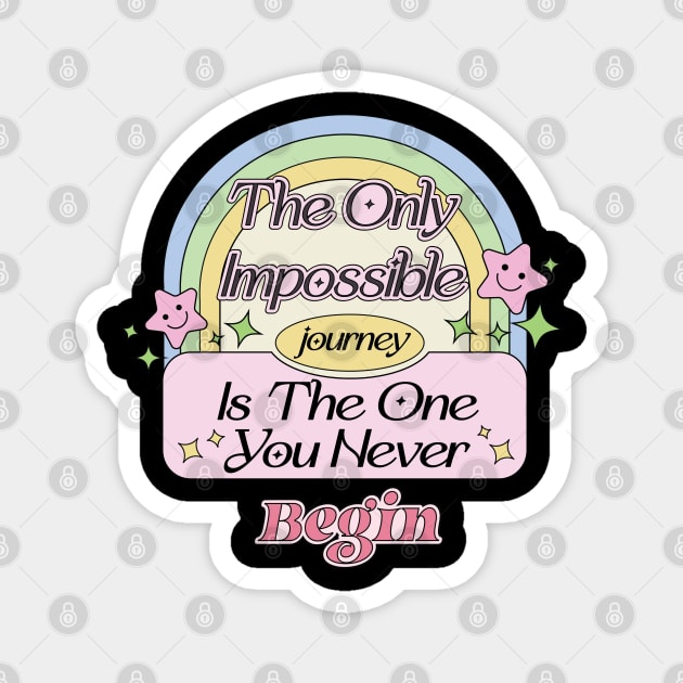 The only impossible journey is the one you never begin - Motivate Yourself Inspired Quote Magnet by Mochabonk