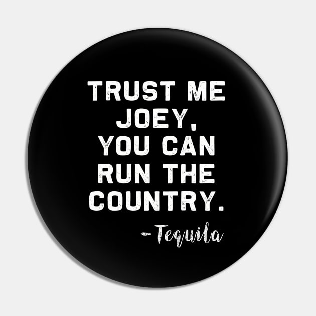 Trust me Joey, you can run the Country - Tequila Pin by MerchMadness