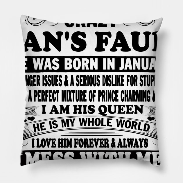 If I'm Spoiled It's My Freaking Crazy Man's Fault He Was Born In January I am His Queen He Is My Whole World I Love Him Forever & Always Pillow by peskybeater