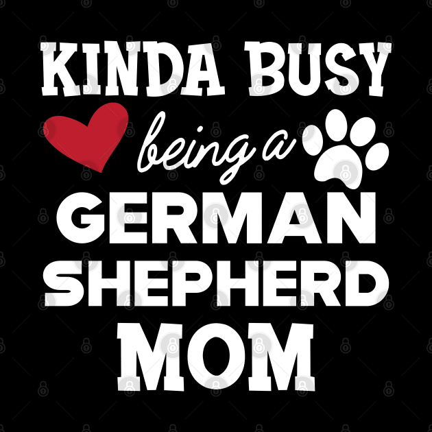 German Shepherd - Kinda busy being a german shepherd mom by KC Happy Shop