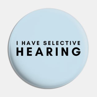 I have selective hearing Pin