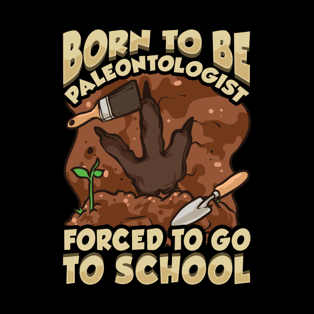 Born To Be A Paleontologist Forced To Go To School by theperfectpresents