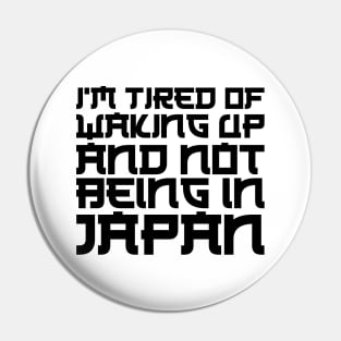 Japan - I'm tired of waking up and not being in Japan Pin