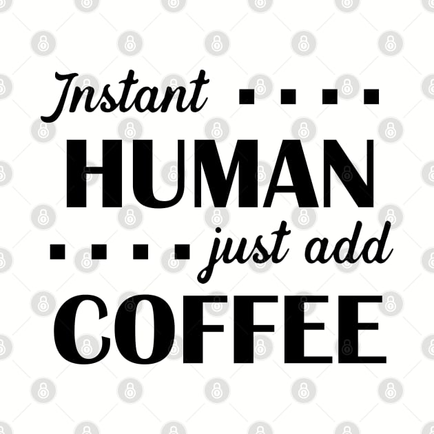 Instant Human Just Add Coffee - Black by PeppermintClover