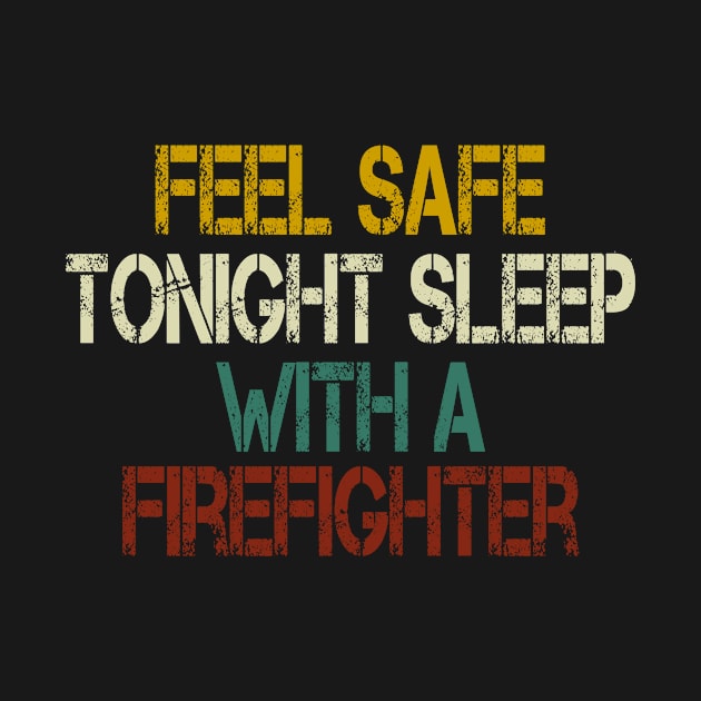 feel safe tonight sleep with a firefighter /Firefighter Gift /Fire Fighter / Firefighting Fireman Apparel Gift Wife Girlfriend - Funny Firefighter Gift vintage style idea design by First look