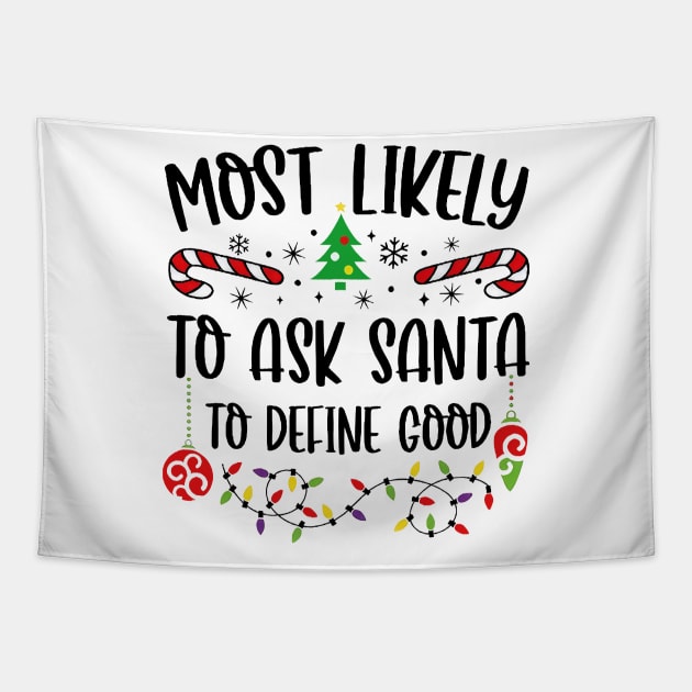 Most Likely To Ask Santa To Define Good Funny Christmas Tapestry by Centorinoruben.Butterfly