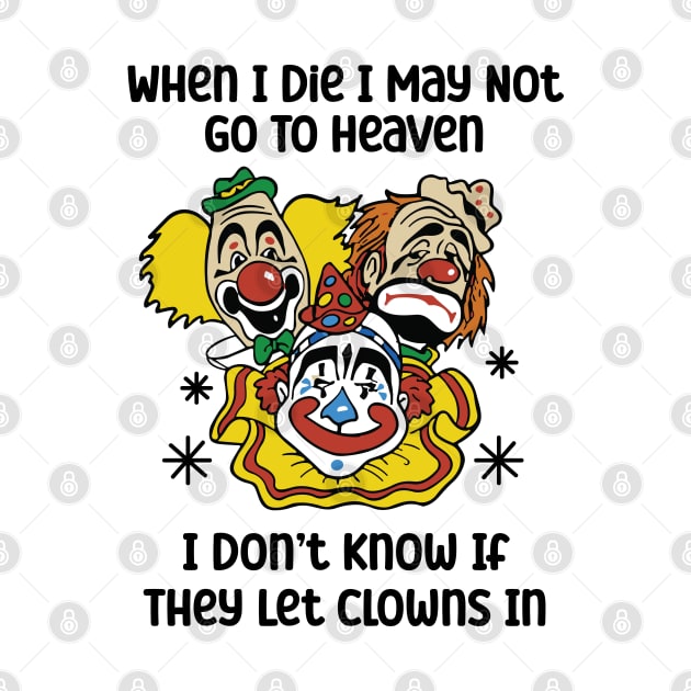 When I Die I May Not Go To Heaven I Don’t Know If They Let Clowns In by RansomBergnaum