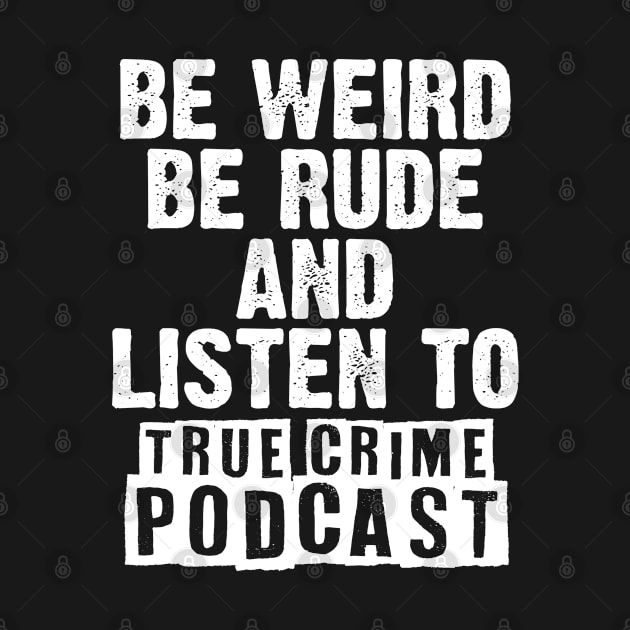 Be Weird Be Rude A Podcasting Murderino Podcast Lover by sBag-Designs