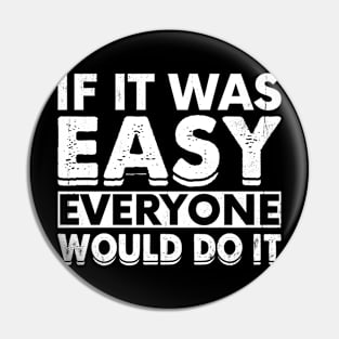 If it easy everyone would do it. Pin