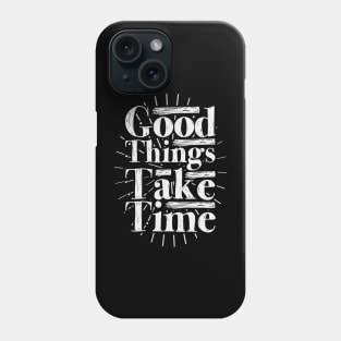 Good Things Take Time Phone Case