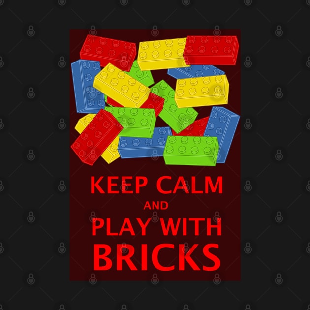 KEEP CALM AND PLAY WITH BRICKS by ChilleeW