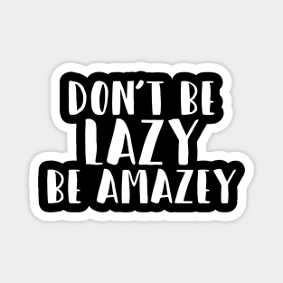 Don't Be Lazy, Be Amazey Magnet