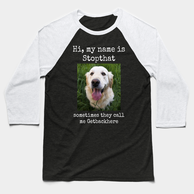 My Name Is Stopthat Funny Golden Retriever Dog Owner Gift Golden Retriever Baseball T Shirt Teepublic