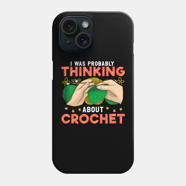 Cute I Was Probably Thinking About Crochet Funny Phone Case by theperfectpresents