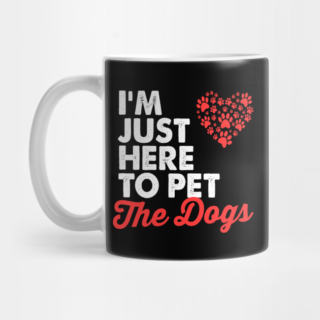 I M Just Here To Pet All The Dogs Cute Dog Mom Shirt Gifts Dog Lovers Fur Mama Christmas Gift Girlfriend Mom Wife Funny Dog Shirt Dog Mug Teepublic