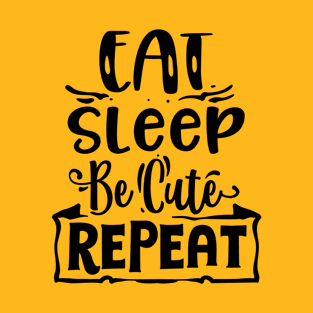 Eat sleep be cute repeat Funny Quote T-Shirt