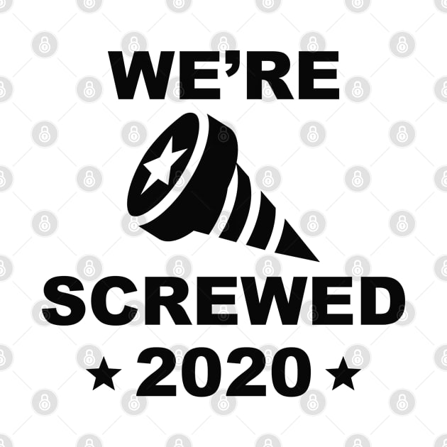 We’re Screwed 2020 by LuckyFoxDesigns