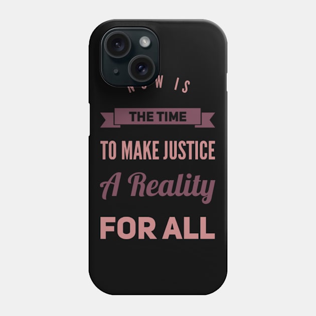 Now is the time to make justice a reality for all Phone Case by BoogieCreates