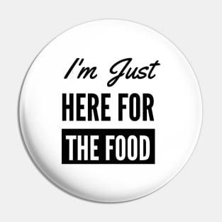 I'm Just Here For The Food - Funny Foodie Pin