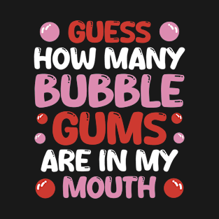 Guess How Many Bubble Gums Are In My Mouth T-Shirt