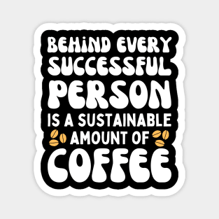 Behind Every Successful Person is a Sustainable Amount of Coffee Magnet