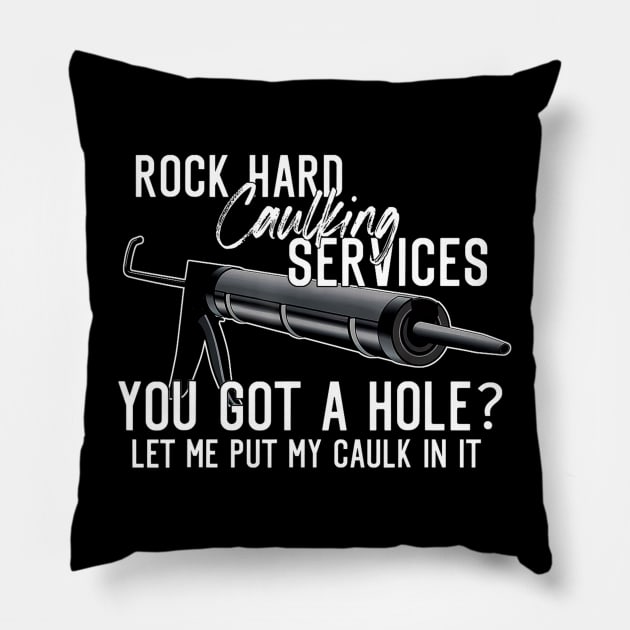 Rock Hard Caulking Services You Got A Hole Let Me Put Caulk Pillow by MaxACarter