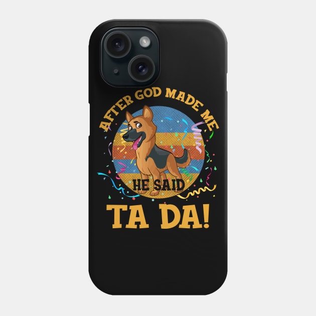 After God Made Me He Said Tada German Shepherd Funny Phone Case by AxelRoldns