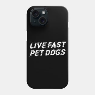 Live Fast, Pet Dogs  // Awesome Dog Lover Gift Phone Case