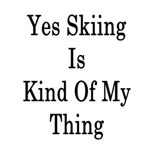 Yes Skiing Is Kind Of My Thing T-Shirt