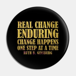 Real Change Enduring Change Happens One Step At A Time - Ruth Bader Ginsburg Quote Pin