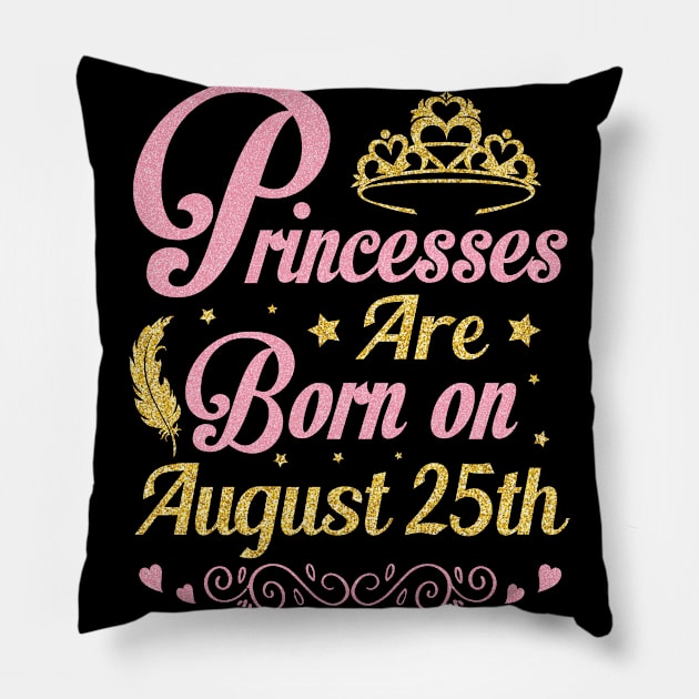 Princesses Are Born On August 25th Happy Birthday To Me Nana Mommy Aunt Sister Wife Niece Daughter Pillow by joandraelliot