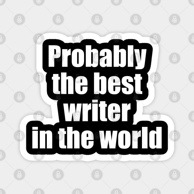 Probably the best writer in the world Magnet by EpicEndeavours