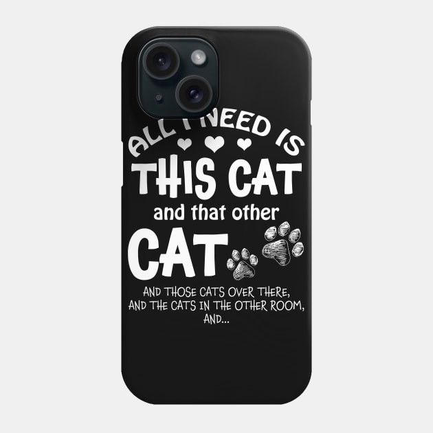 All I Need Is This Cat & That Other Cat & Those Cats Over There﻿ Phone Case by TeeLand