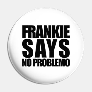 Frankie Says No Problemo Pin