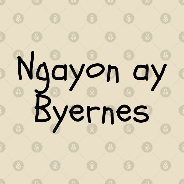 Filipino Tagalog saying - Ngayon ay Byernes by CatheBelan