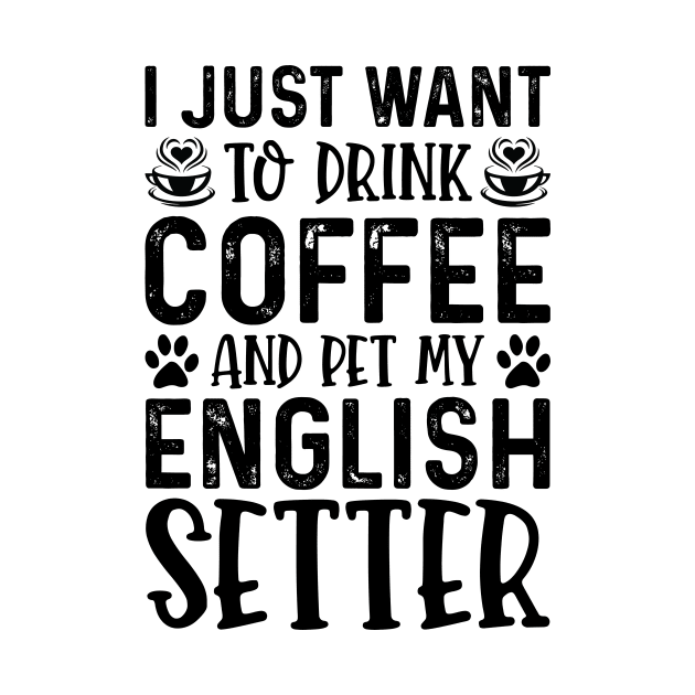I Just Want To Drink Coffee And Pet My English Setter by Saimarts
