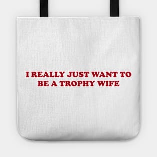 I really just want to be a trophy wife - Funny Y2K Unisex or Ladies T-Shirts, Long-Sleeve, Hoodies or Sweatshirts Tote