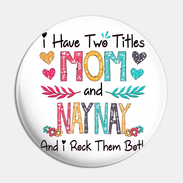 I Have Two Titles Mom And Naynay And I Rock Them Both Wildflower Happy Mother's Day Pin by KIMIKA