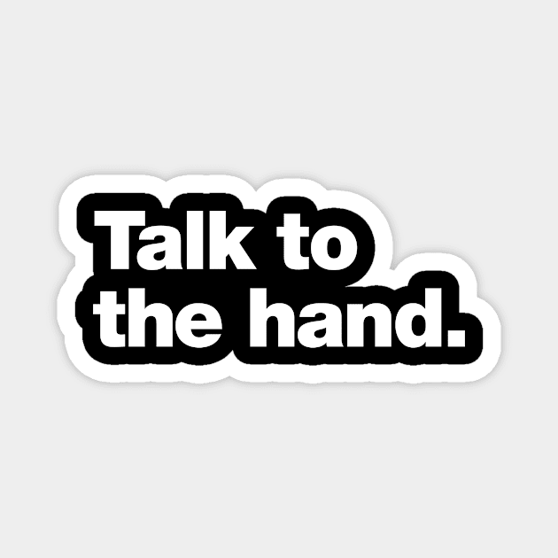 Talk to the hand. Magnet by Chestify