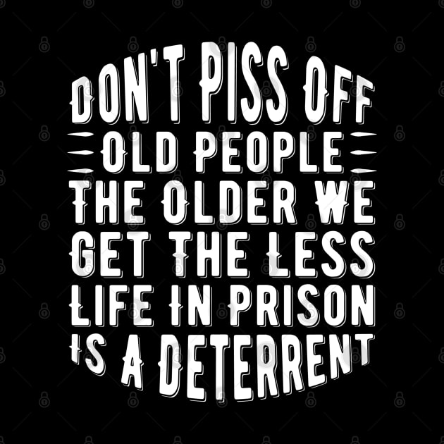 Don't Piss Off Old People the Older We Get the Less Life in Prison Is a Deterrent by Alennomacomicart