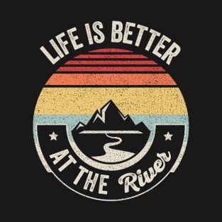 Life Is Better At The River Nature Lover Adventure River Life Boating Fishing T-Shirt