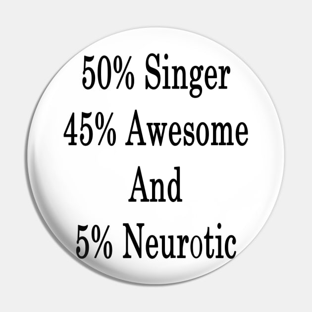 50% Singer 45% Awesome And 5% Neurotic Pin by supernova23