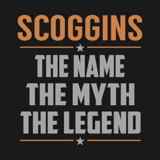 SCOGGINS The Name The Myth The Legend T-Shirt