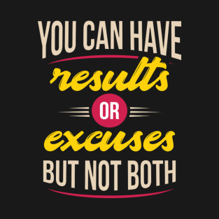 You Can Have Results Or Excuses But Not Both T-Shirt